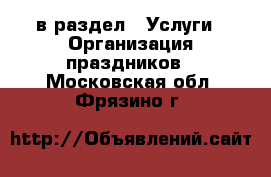 в раздел : Услуги » Организация праздников . Московская обл.,Фрязино г.